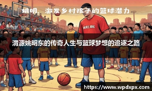渭源姚明东的传奇人生与篮球梦想的追逐之路