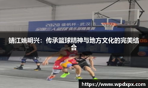 靖江姚明兴：传承篮球精神与地方文化的完美结合