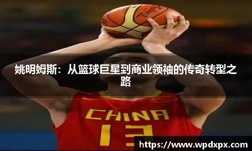姚明姆斯：从篮球巨星到商业领袖的传奇转型之路