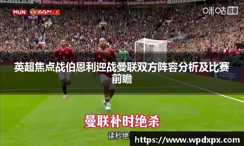 英超焦点战伯恩利迎战曼联双方阵容分析及比赛前瞻