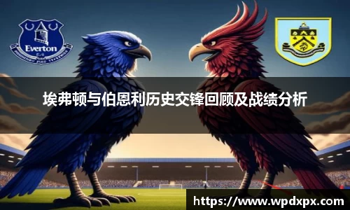 埃弗顿与伯恩利历史交锋回顾及战绩分析