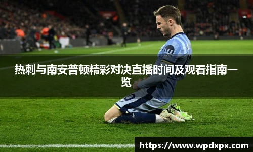 热刺与南安普顿精彩对决直播时间及观看指南一览